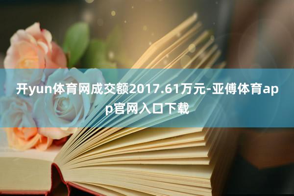 开yun体育网成交额2017.61万元-亚傅体育app官网入口下载