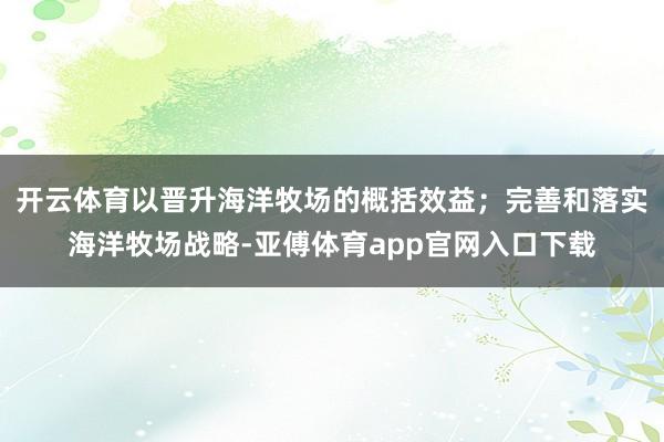 开云体育以晋升海洋牧场的概括效益；完善和落实海洋牧场战略-亚傅体育app官网入口下载